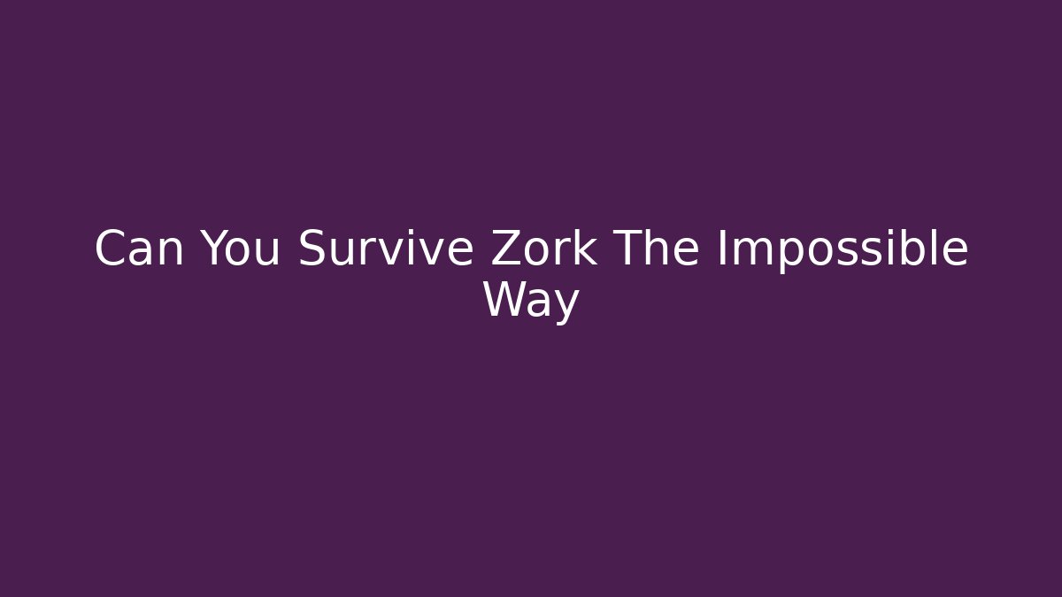 Can You Survive Zork The Impossible Way