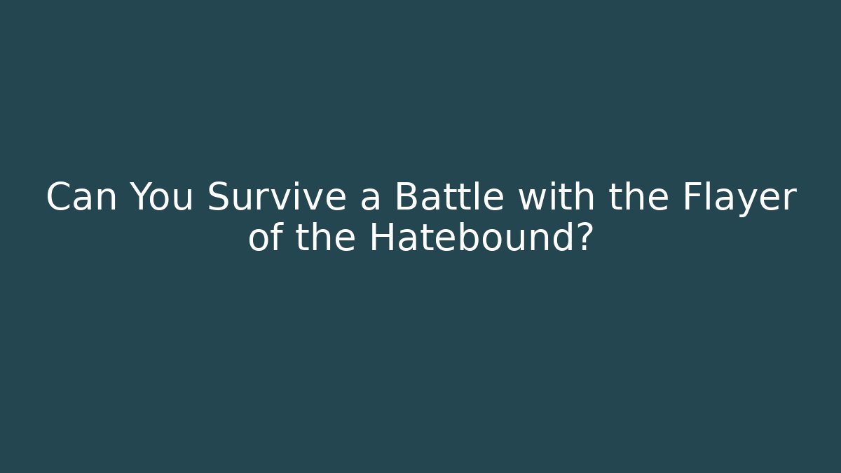 Can You Survive a Battle with the Flayer of the Hatebound?