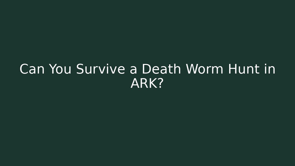 Can You Survive a Death Worm Hunt in ARK?