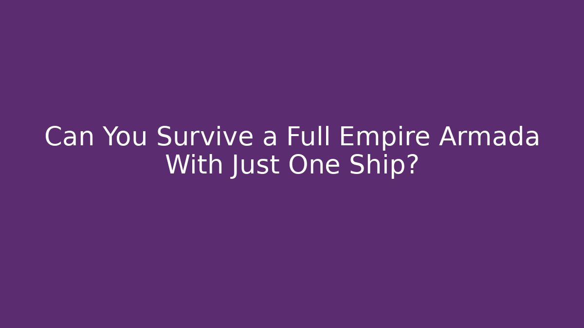 Can You Survive a Full Empire Armada With Just One Ship?