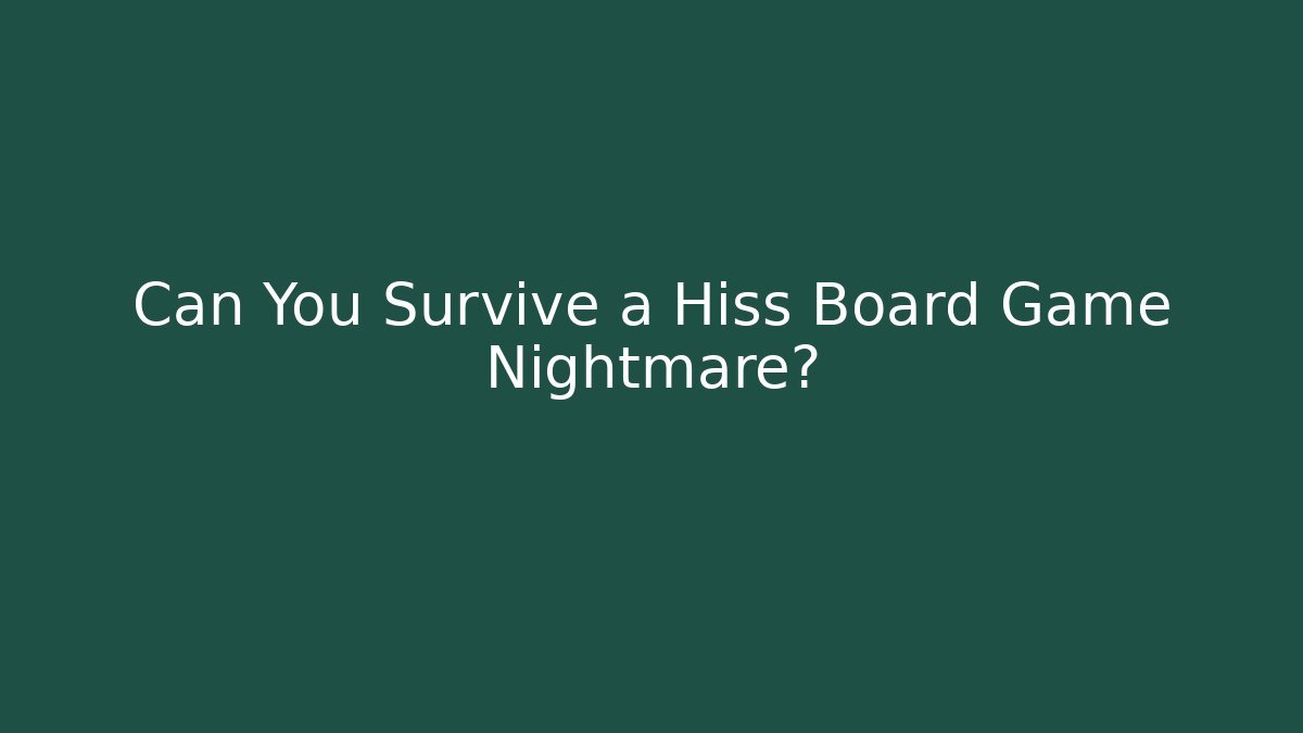 Can You Survive a Hiss Board Game Nightmare? - Vintage E-Juice