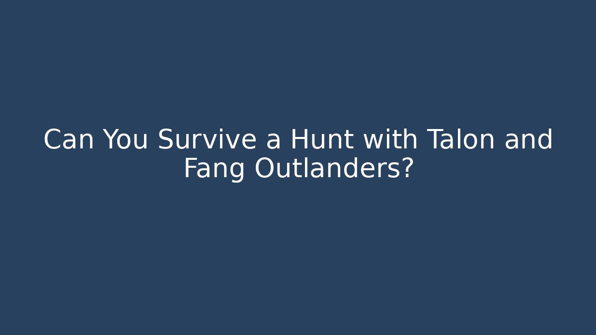 Can You Survive a Hunt with Talon and Fang Outlanders?