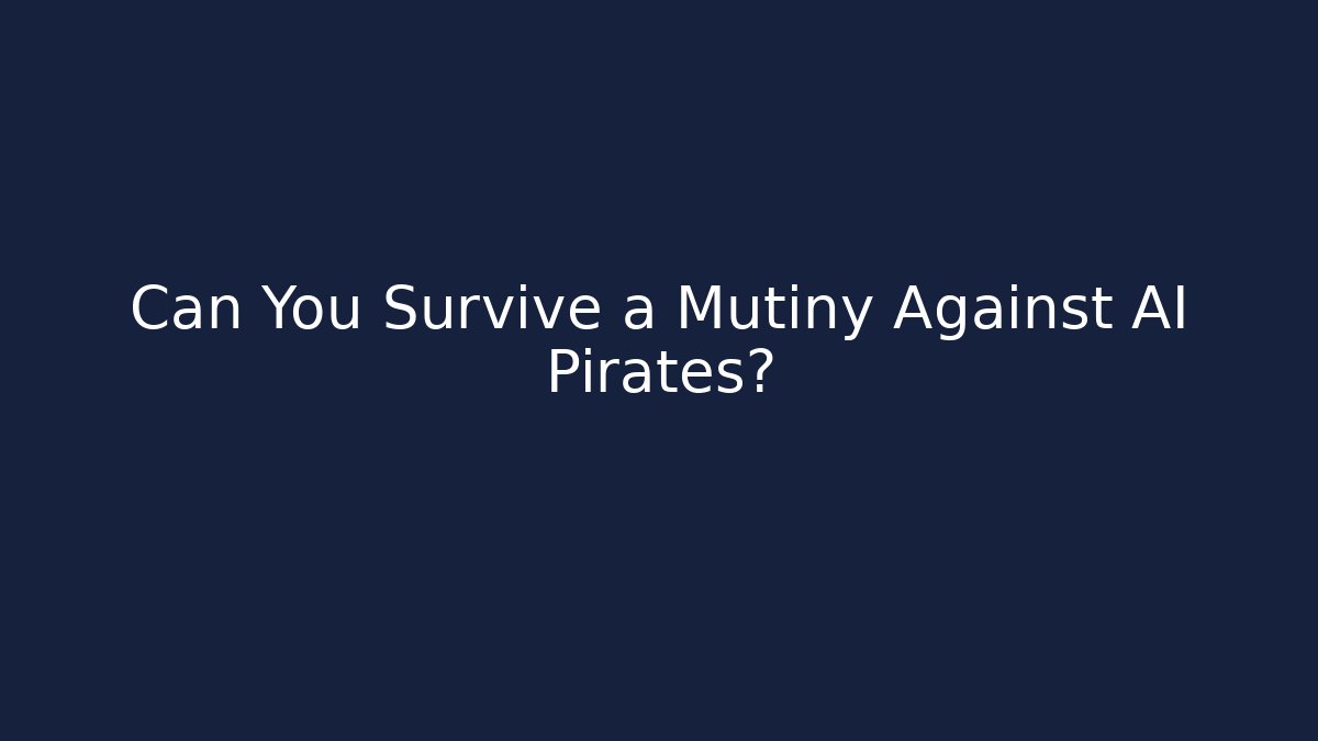 Can You Survive a Mutiny Against AI Pirates?