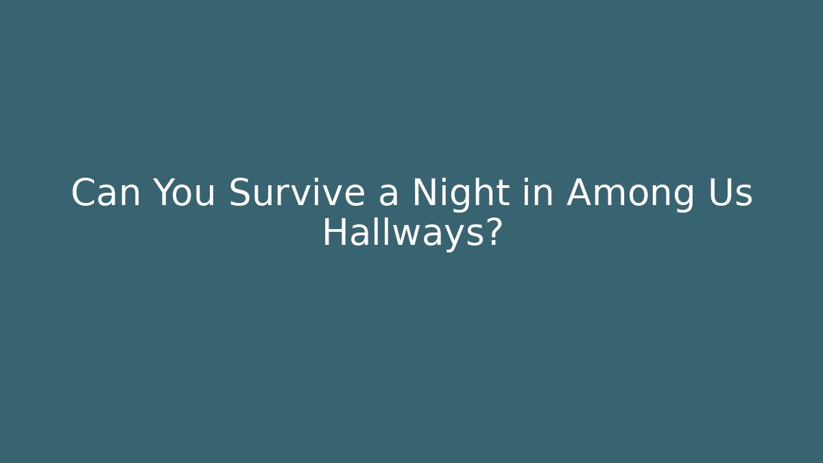 Can You Survive a Night in Among Us Hallways?