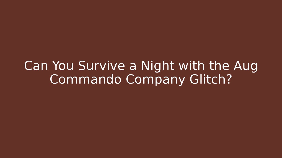 Can You Survive a Night with the Aug Commando Company Glitch?