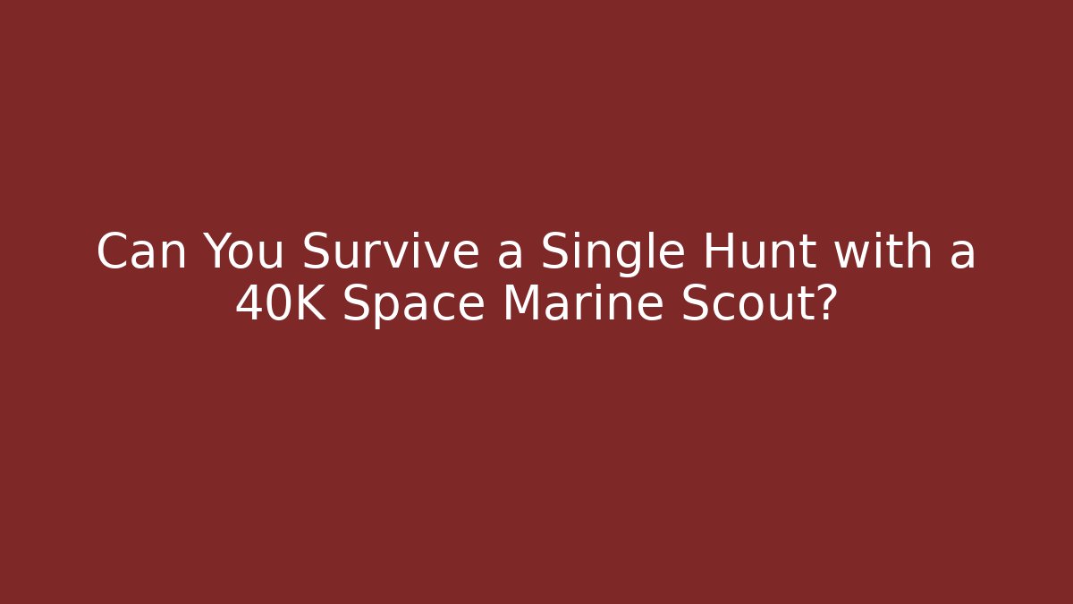 Can You Survive a Single Hunt with a 40K Space Marine Scout?