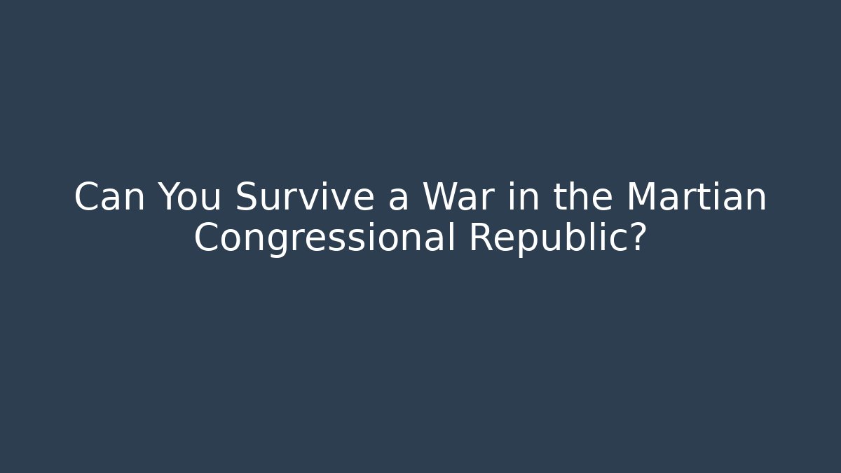 Can You Survive a War in the Martian Congressional Republic?