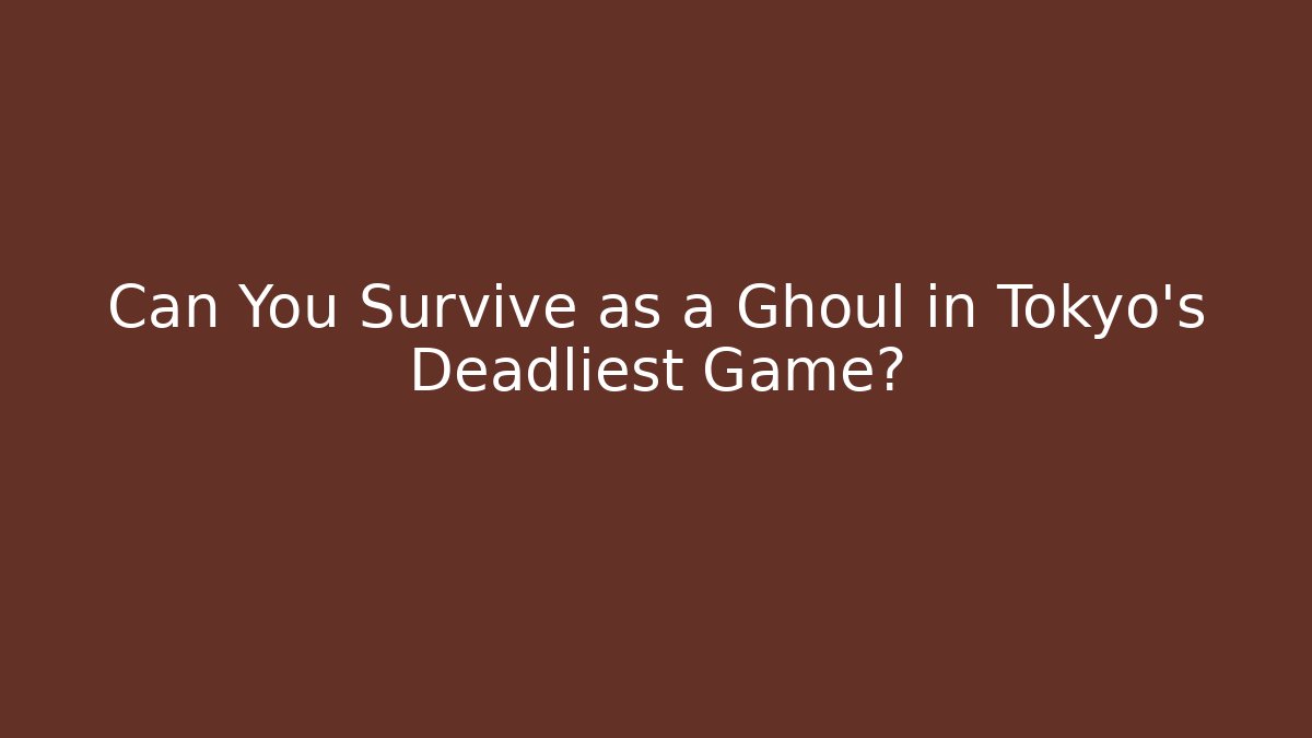 Can You Survive as a Ghoul in Tokyo's Deadliest Game?
