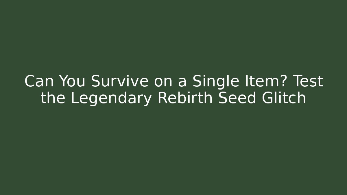 Can You Survive on a Single Item? Test the Legendary Rebirth Seed Glitch