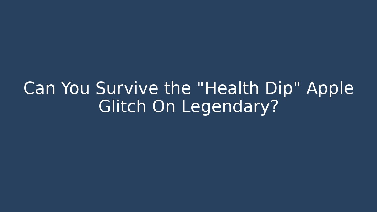Can You Survive the "Health Dip" Apple Glitch On Legendary?