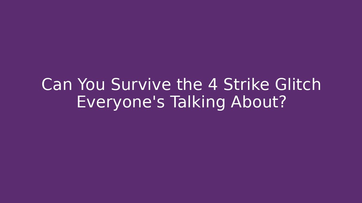 Can You Survive the 4 Strike Glitch Everyone’s Talking About?