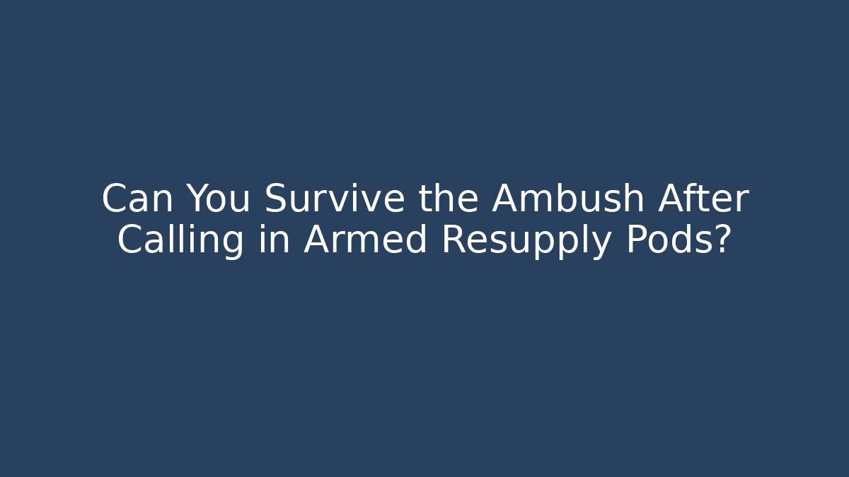 Can You Survive the Ambush After Calling in Armed Resupply Pods?