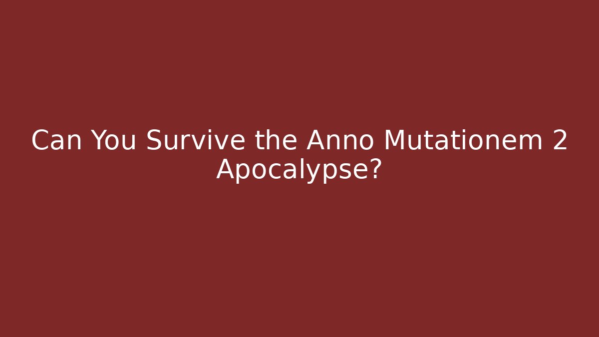 Can You Survive the Anno Mutationem 2 Apocalypse?