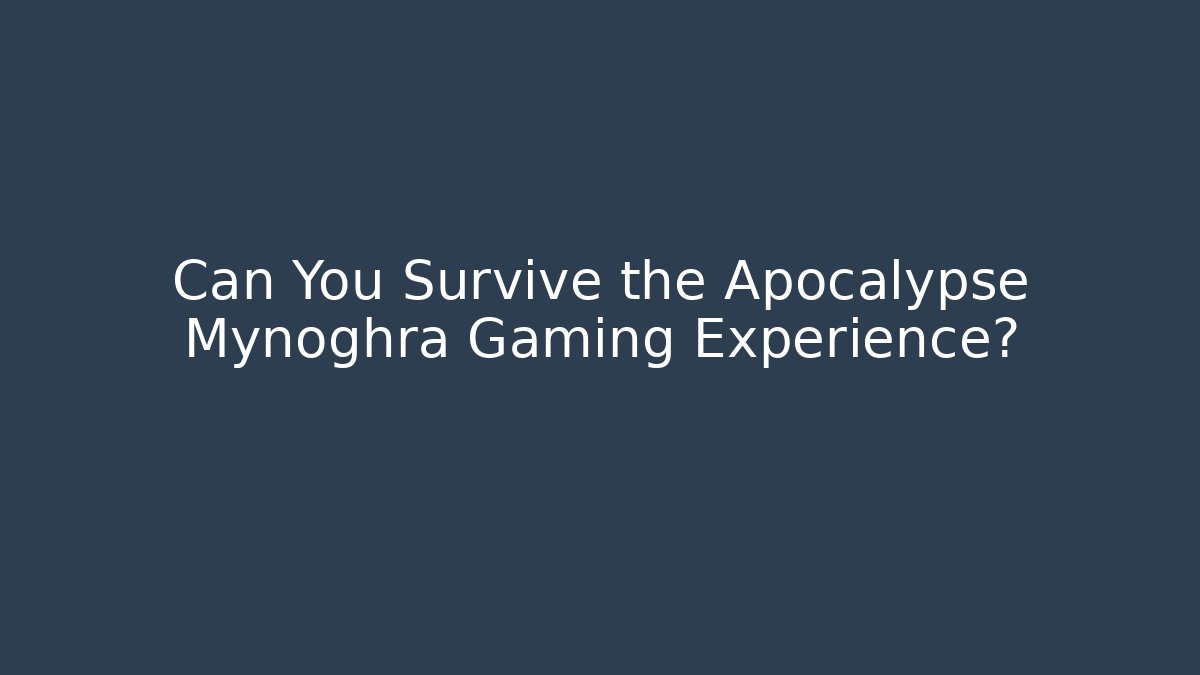 Can You Survive the Apocalypse Mynoghra Gaming Experience? - Vintage E-Juice