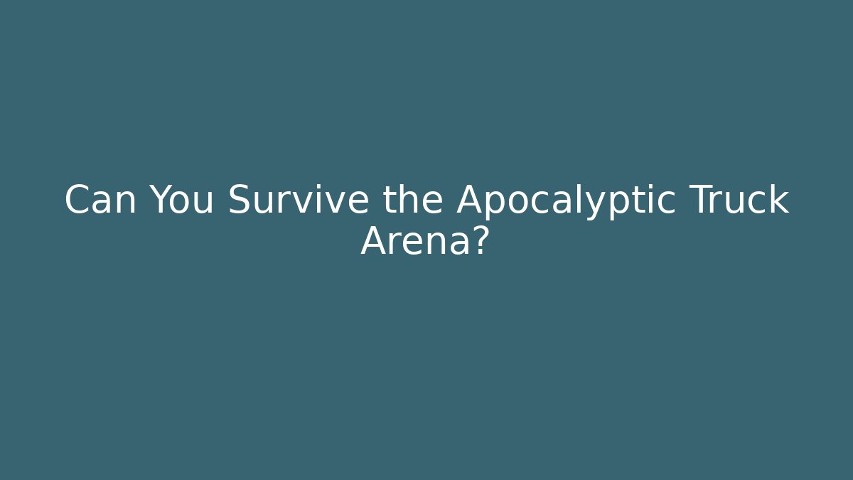Can You Survive the Apocalyptic Truck Arena?