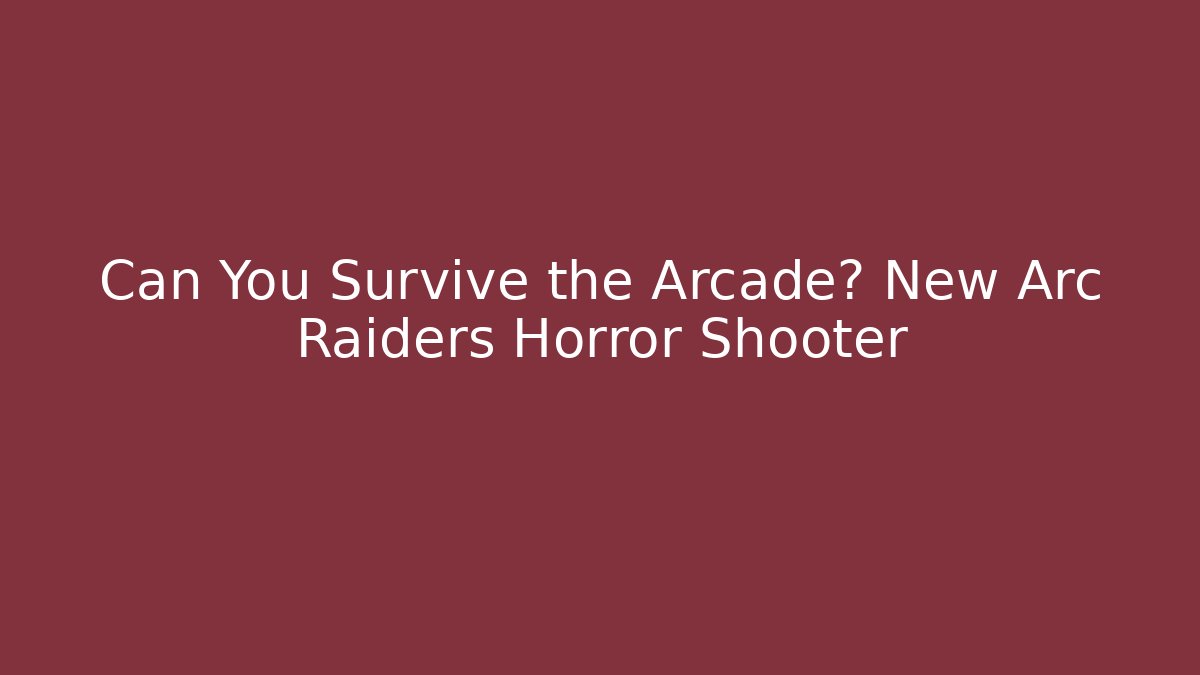 Can You Survive the Arcade? New Arc Raiders Horror Shooter