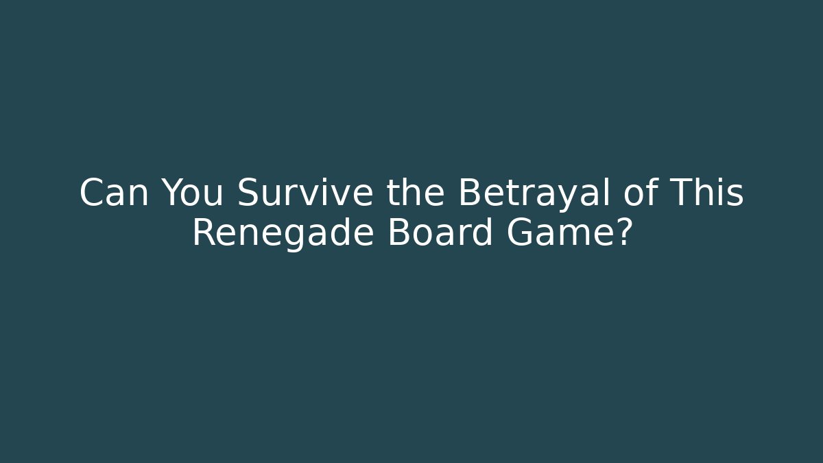 Can You Survive the Betrayal of This Renegade Board Game?