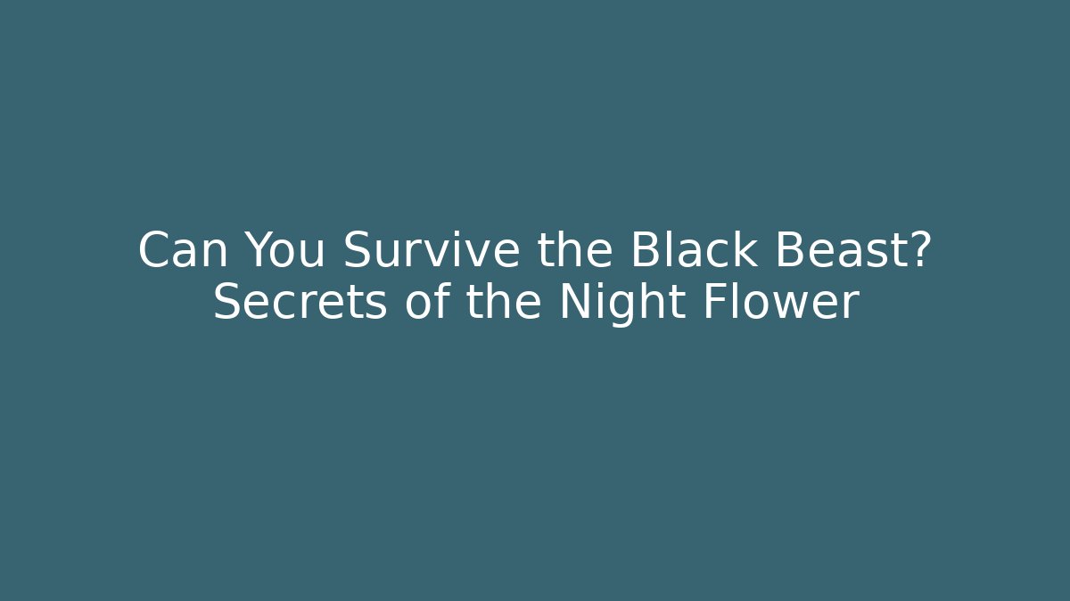 Can You Survive the Black Beast? Secrets of the Night Flower