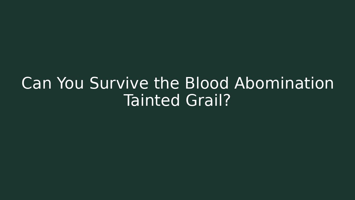 Can You Survive the Blood Abomination Tainted Grail?
