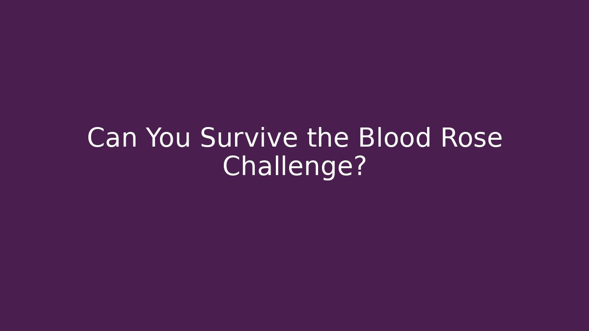 Can You Survive the Blood Rose Challenge?