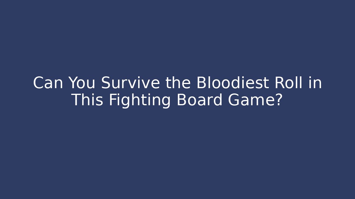 Can You Survive the Bloodiest Roll in This Fighting Board Game?