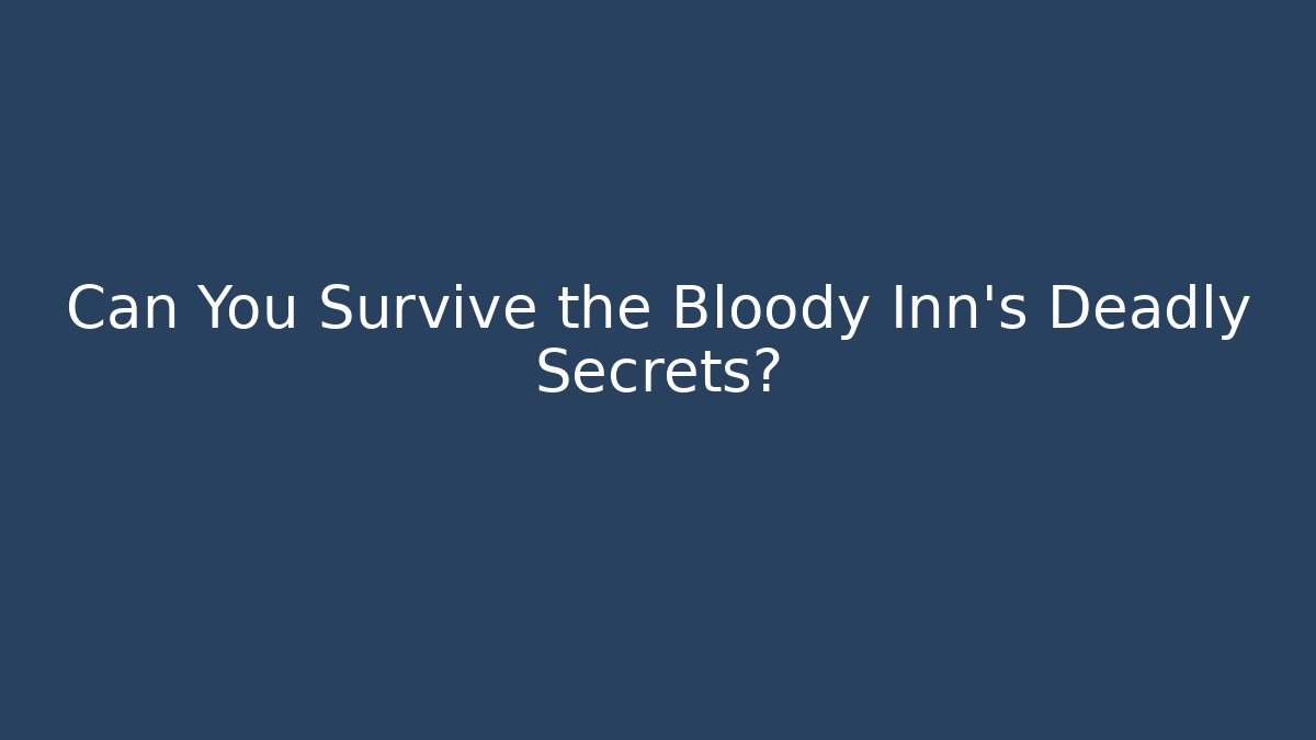 Can You Survive the Bloody Inn’s Deadly Secrets?
