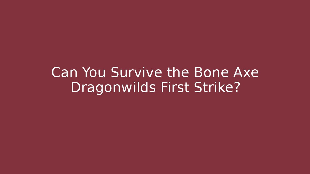 Can You Survive the Bone Axe Dragonwilds First Strike?