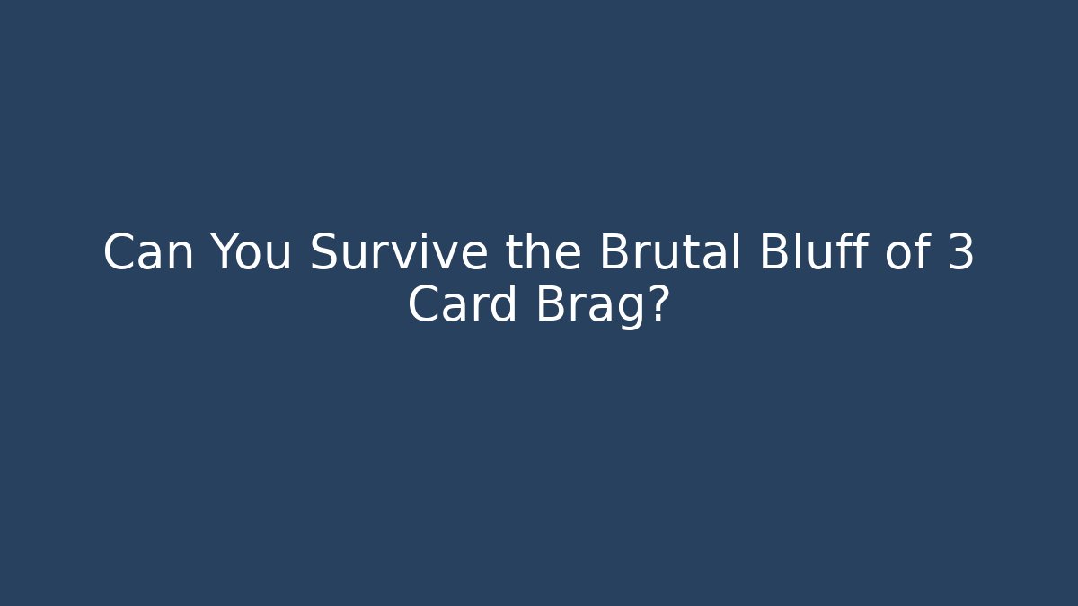 Can You Survive the Brutal Bluff of 3 Card Brag?