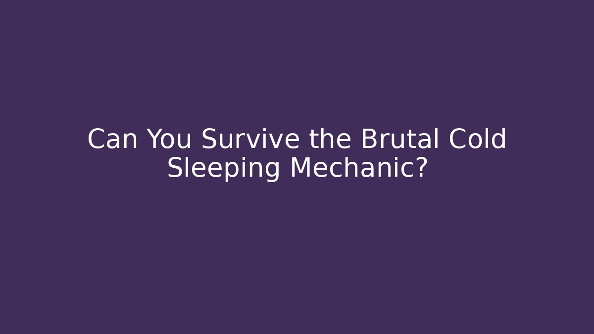 Can You Survive the Brutal Cold Sleeping Mechanic?