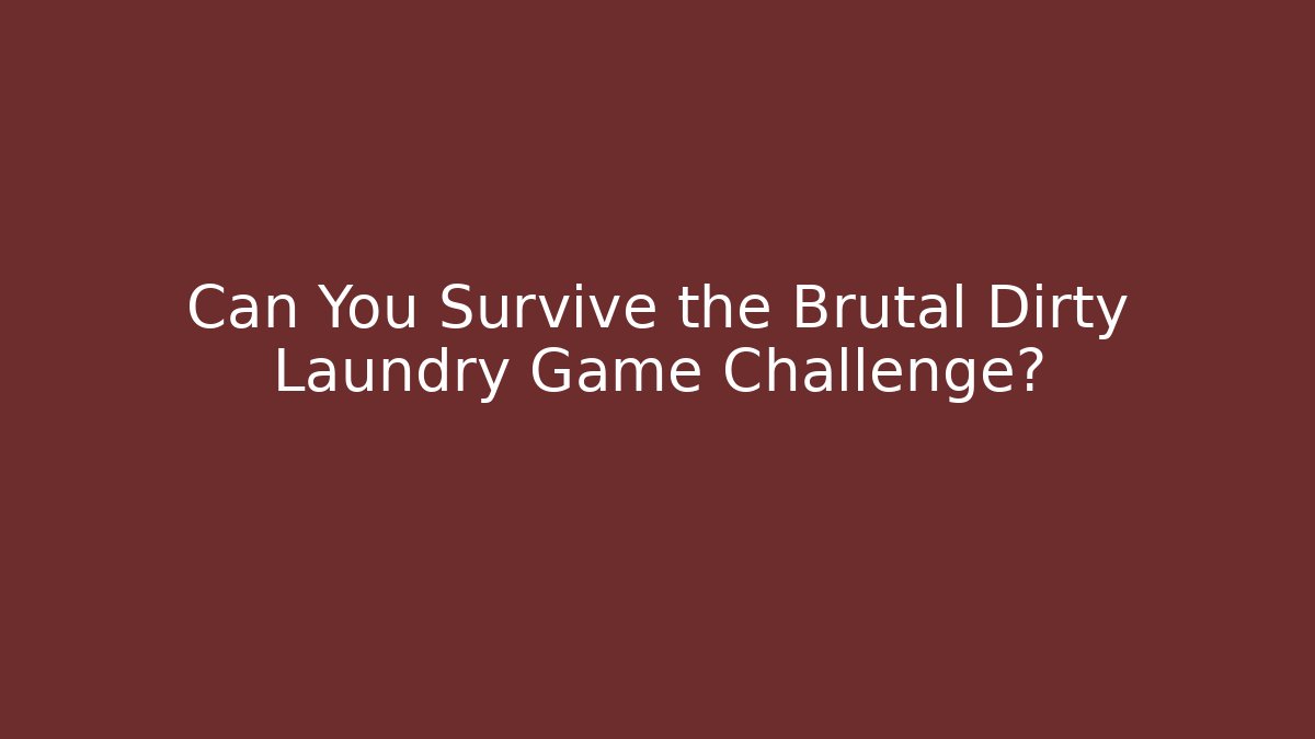 Can You Survive the Brutal Dirty Laundry Game Challenge?