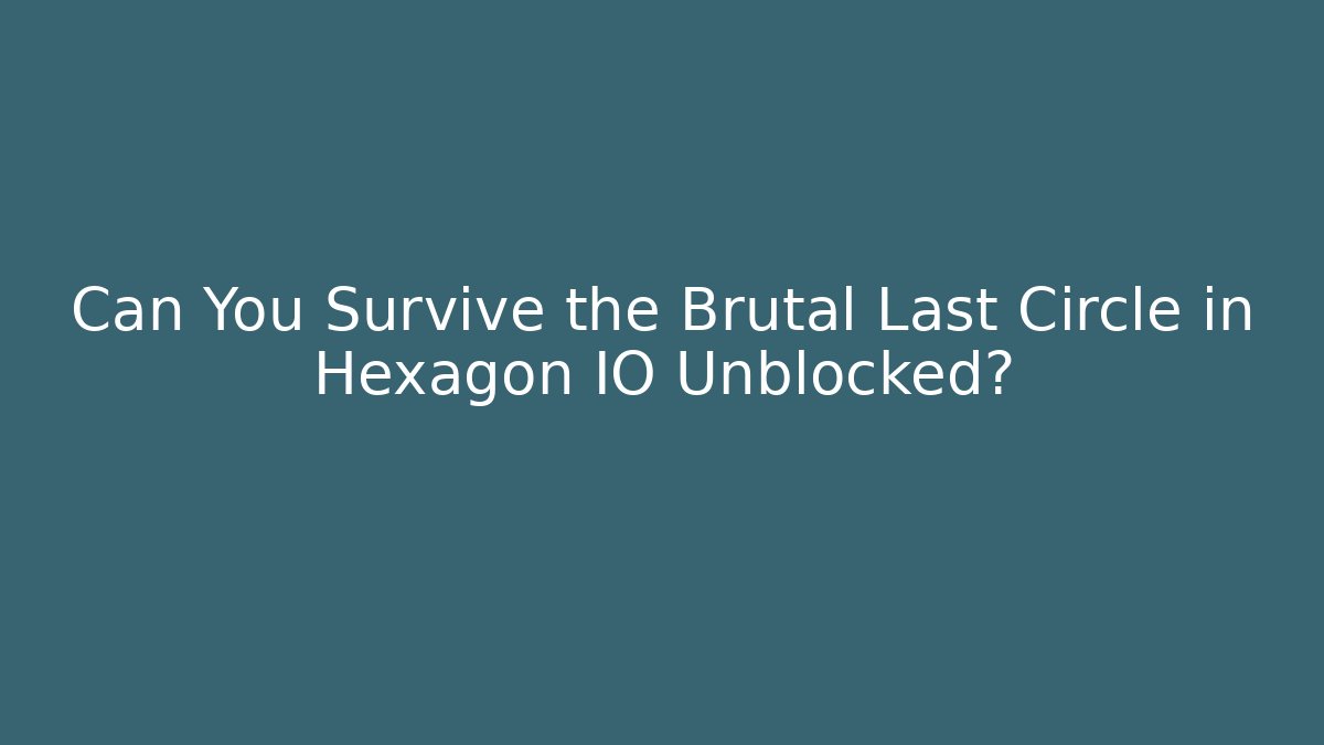 Can You Survive the Brutal Last Circle in Hexagon IO Unblocked?