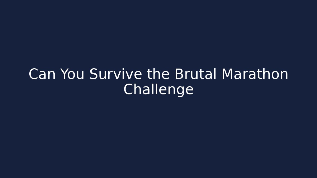 Can You Survive the Brutal Marathon Challenge