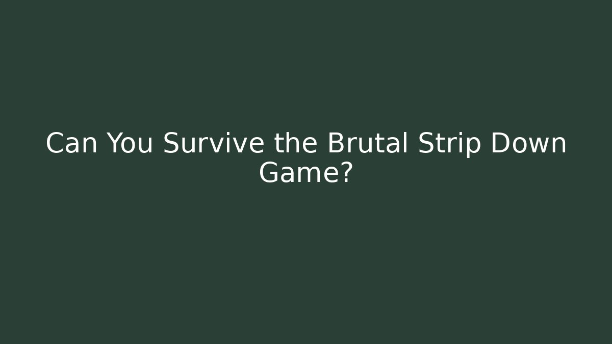 Can You Survive the Brutal Strip Down Game?