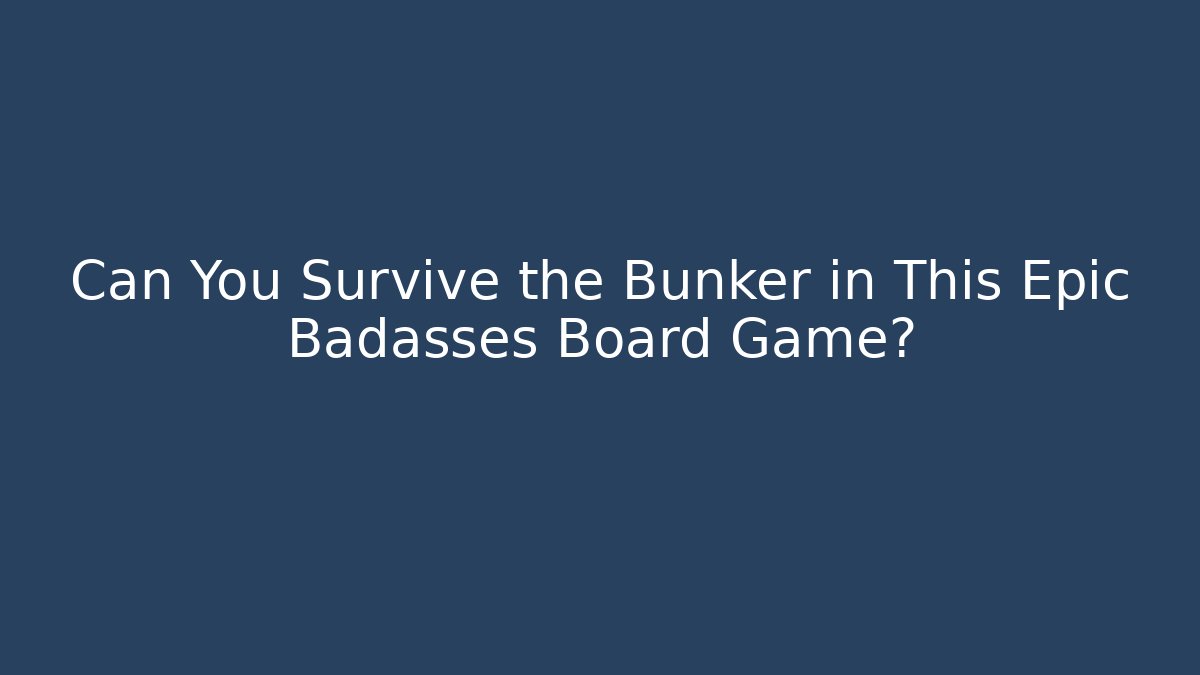 Can You Survive the Bunker in This Epic Badasses Board Game?