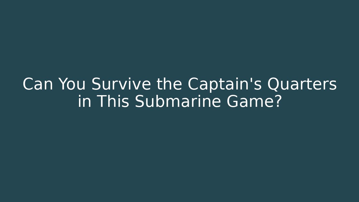 Can You Survive the Captain's Quarters in This Submarine Game?