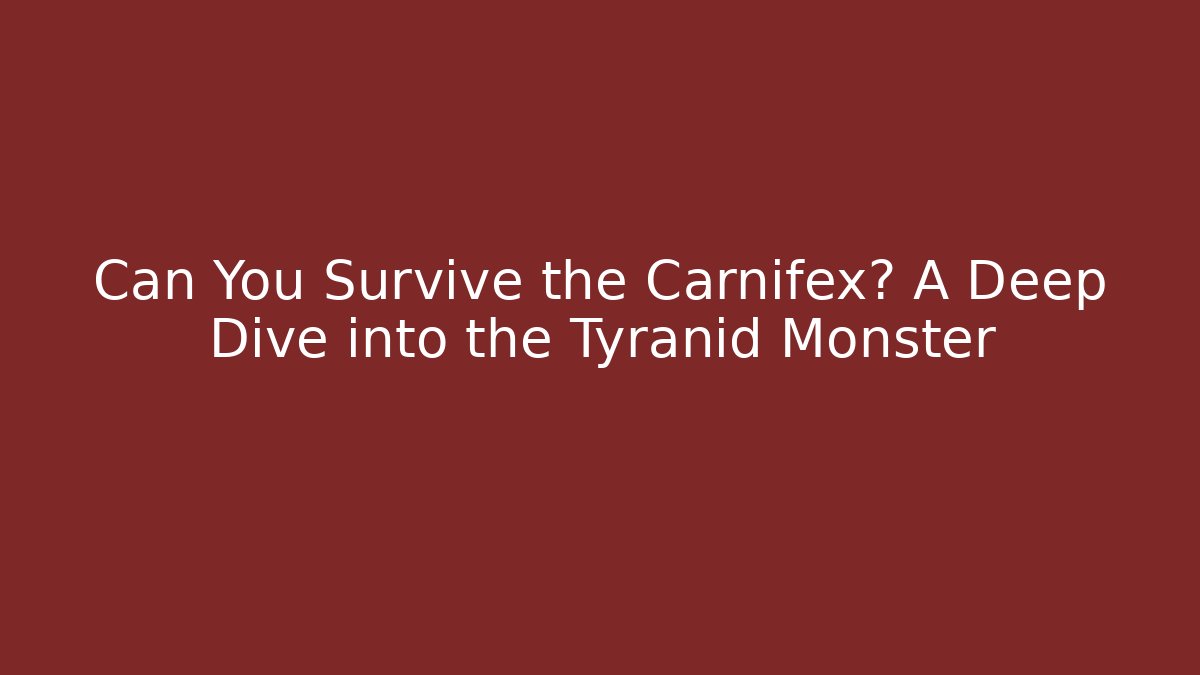 Can You Survive the Carnifex? A Deep Dive into the Tyranid Monster