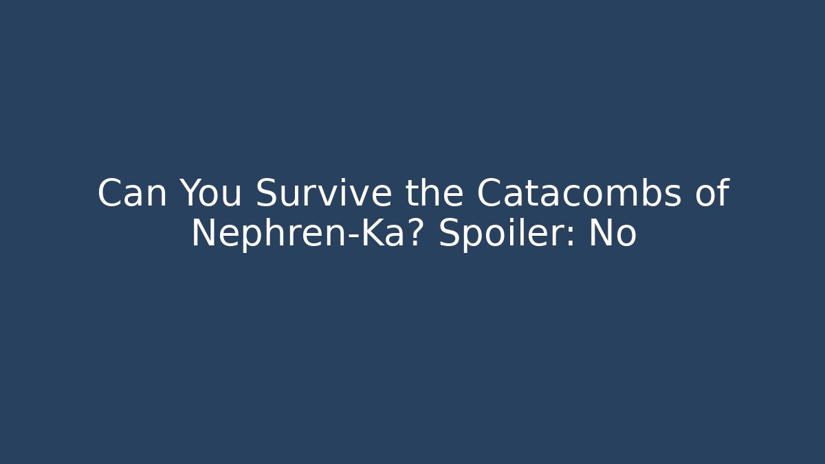Can You Survive the Catacombs of Nephren-Ka? Spoiler: No