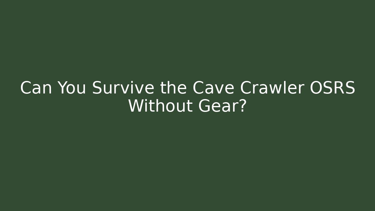 Can You Survive the Cave Crawler OSRS Without Gear?