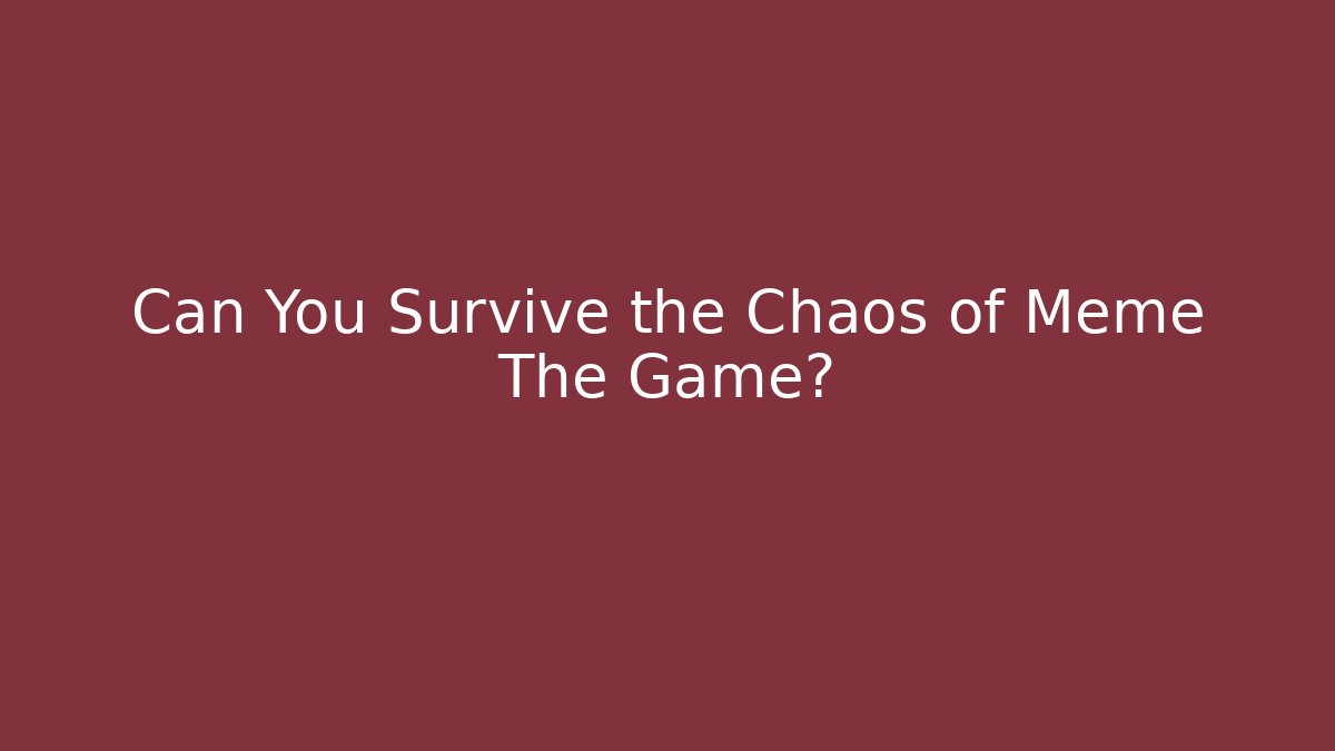 Can You Survive the Chaos of Meme The Game?