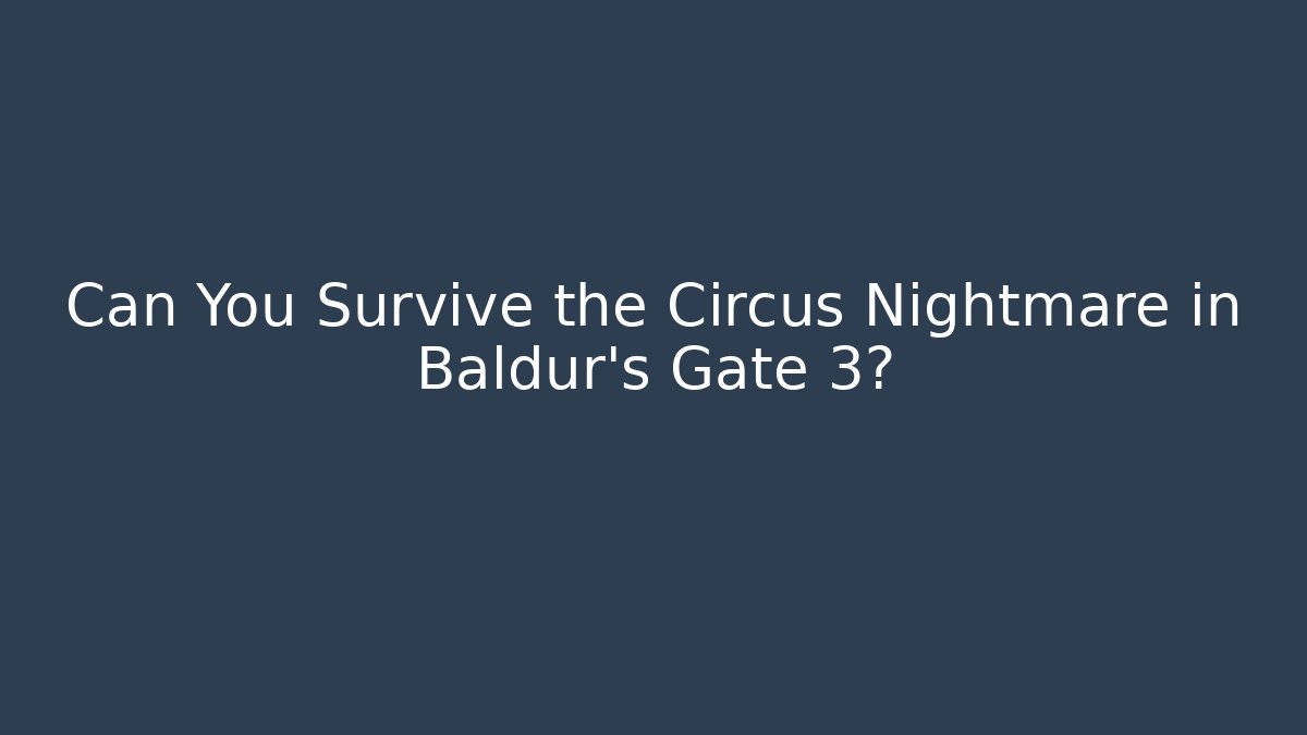 Can You Survive the Circus Nightmare in Baldur's Gate 3?
