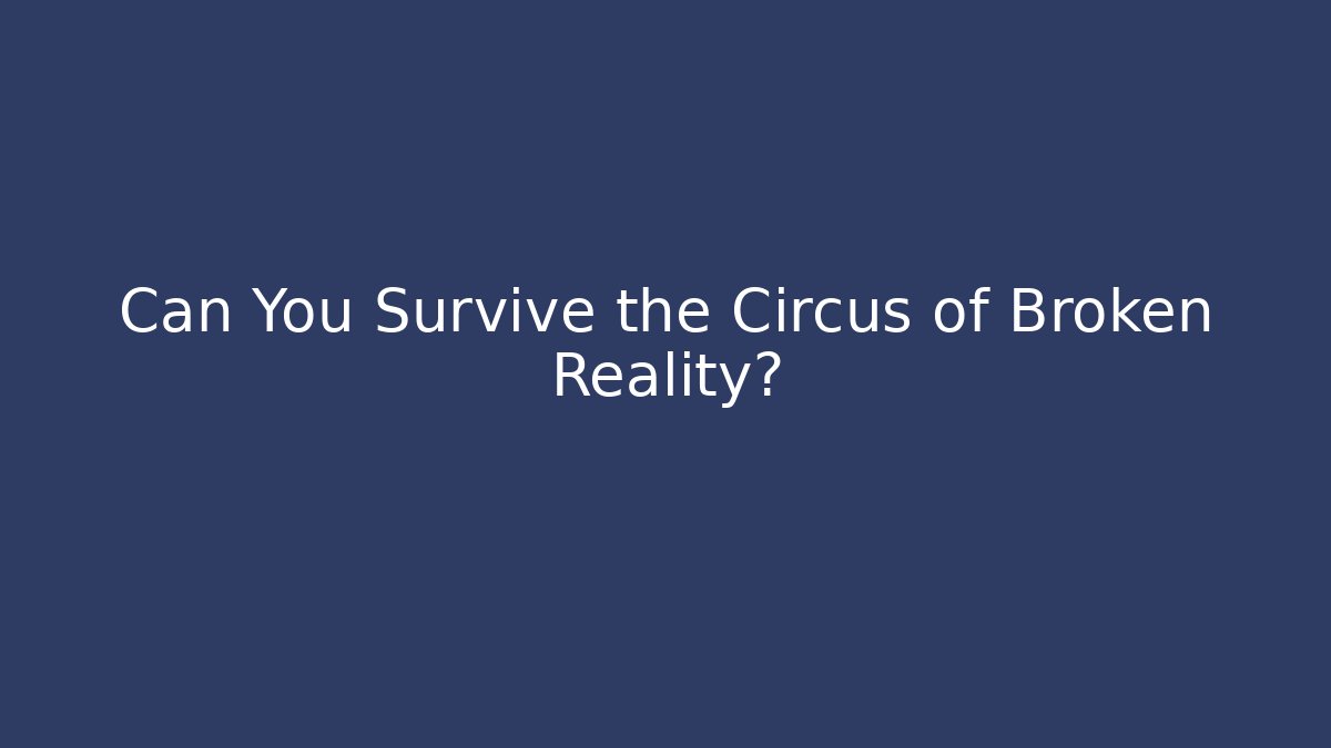 Can You Survive the Circus of Broken Reality?