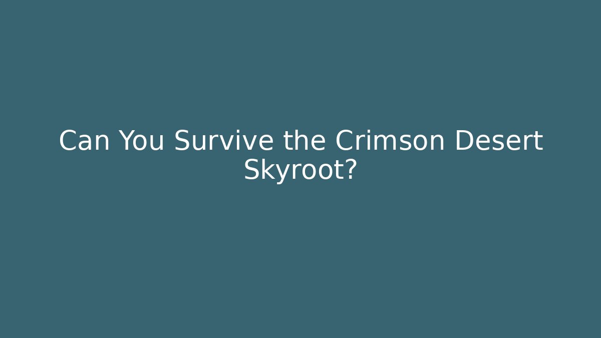 Can You Survive the Crimson Desert Skyroot?