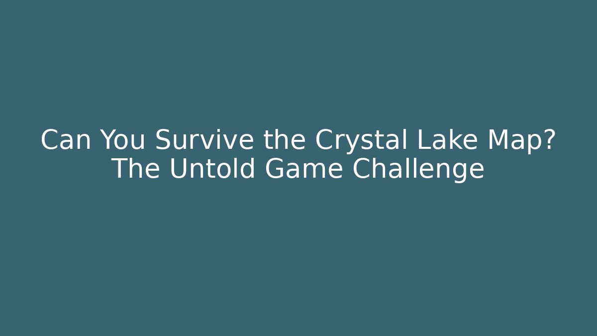 Can You Survive the Crystal Lake Map? The Untold Game Challenge