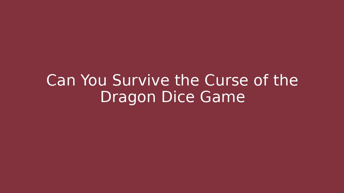 Can You Survive the Curse of the Dragon Dice Game
