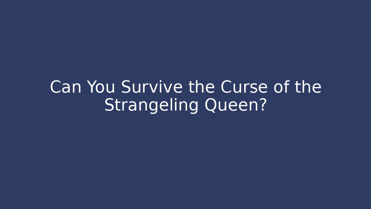 Can You Survive the Curse of the Strangeling Queen?