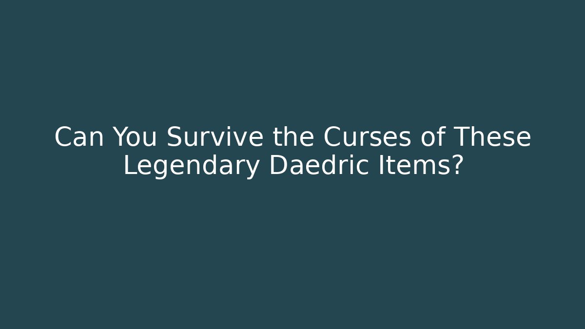 Can You Survive the Curses of These Legendary Daedric Items?