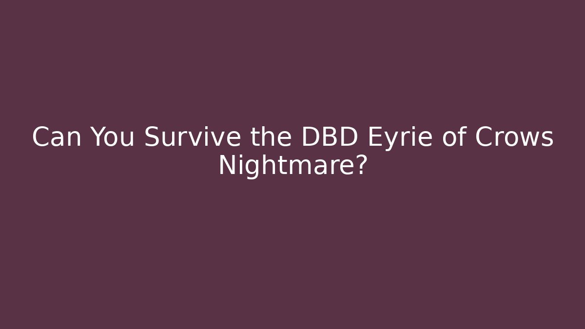 Can You Survive the DBD Eyrie of Crows Nightmare?