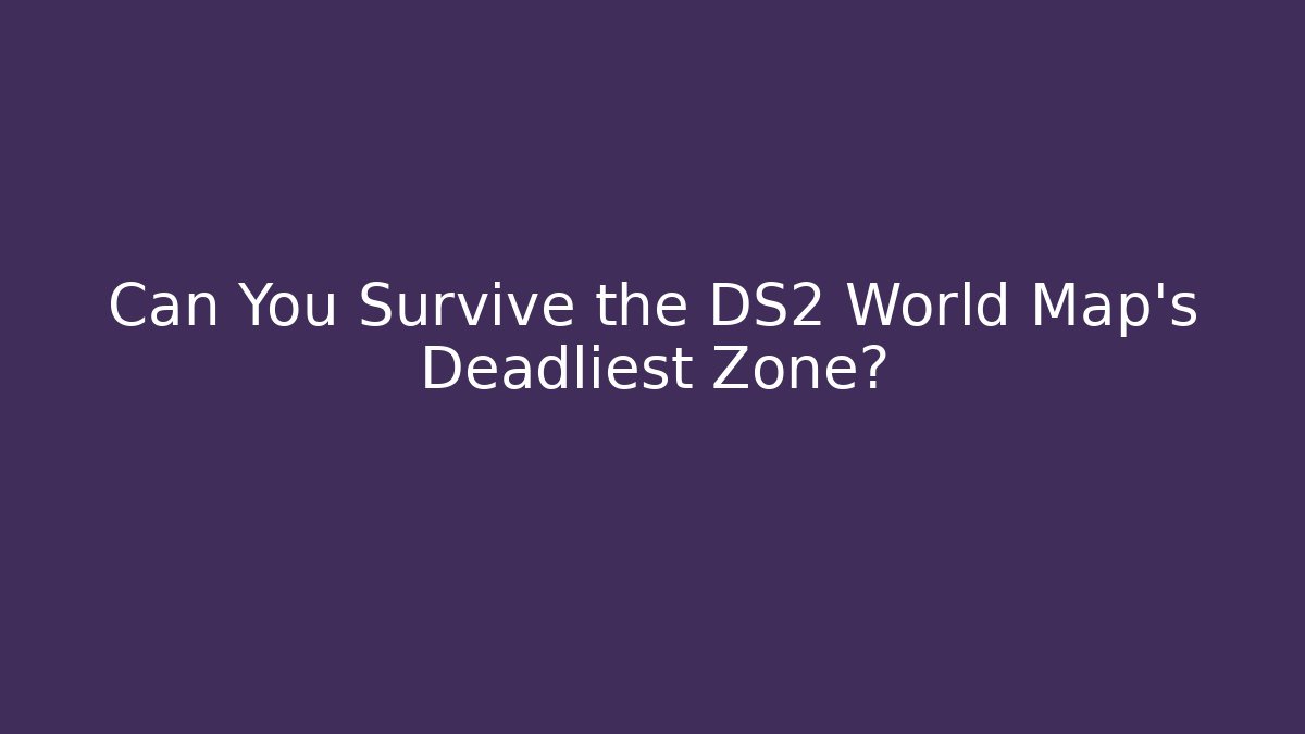 Can You Survive the DS2 World Map's Deadliest Zone? - Vintage E-Juice