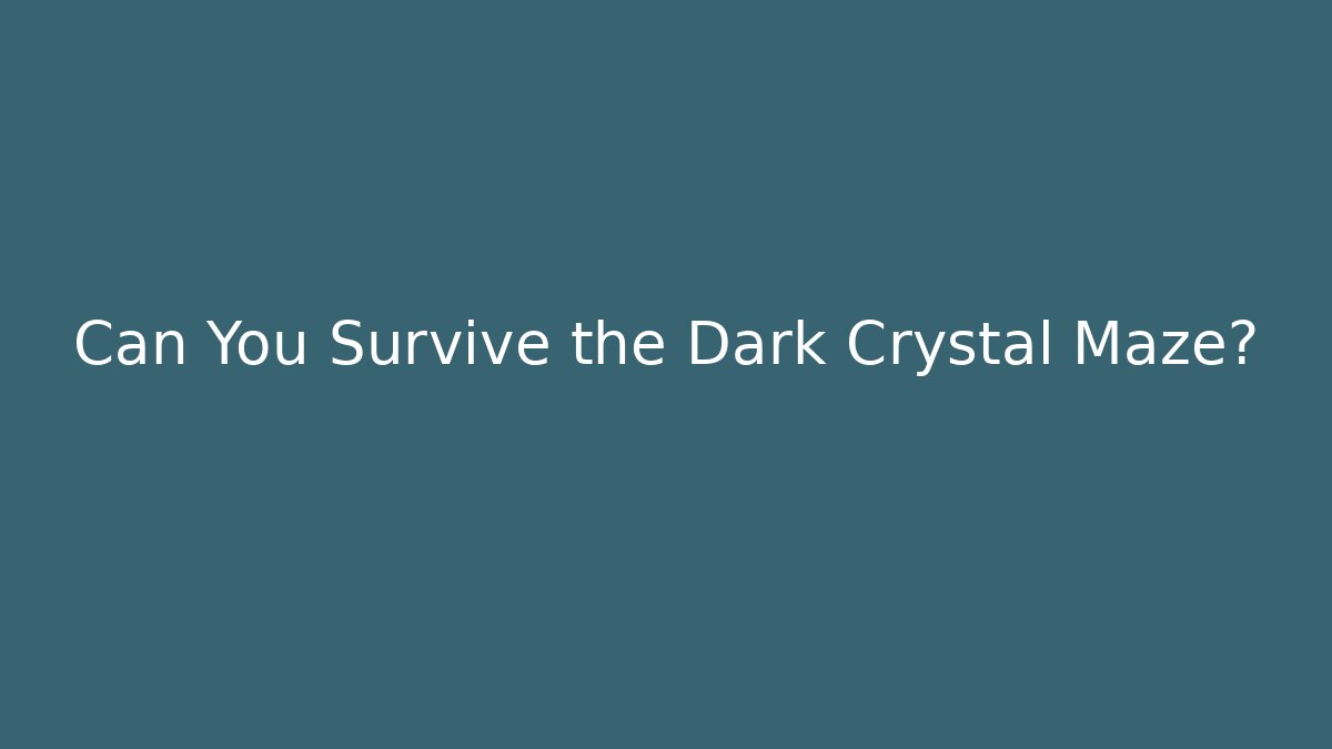 Can You Survive the Dark Crystal Maze?
