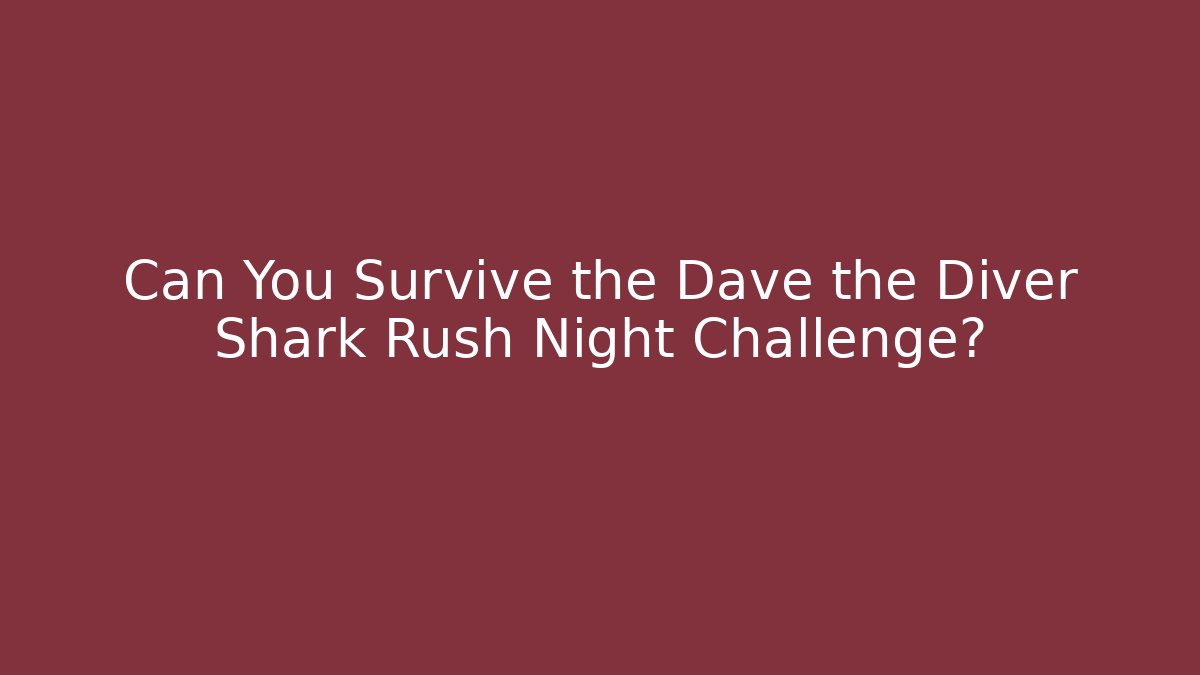 Can You Survive the Dave the Diver Shark Rush Night Challenge?